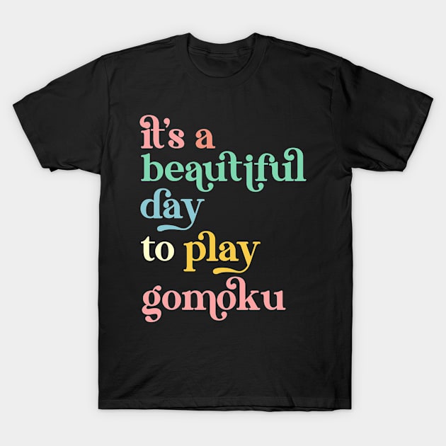 It's a Beautiful Day To Play Gomoku T-Shirt by Way Down South